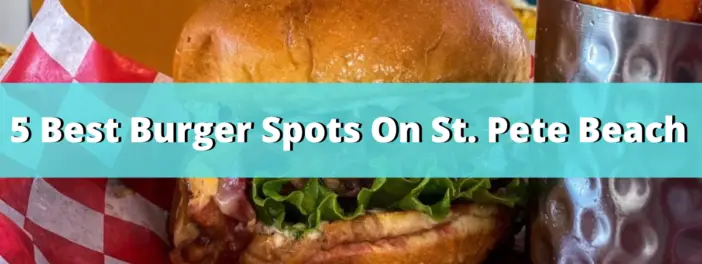 5 Best Burger Spots On St. Pete Beach